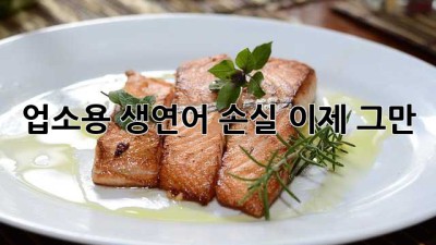 업소용 생연어 손실, 이제 그만!